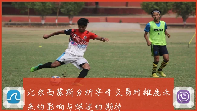 比尔西蒙斯分析字母交易对雄鹿未来的影响与球迷的期待